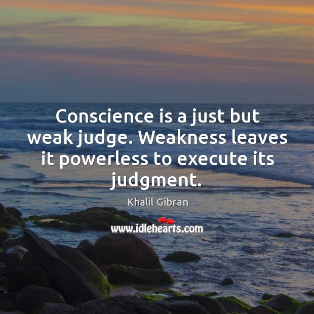 Conscience is a just but weak judge. Weakness leaves it powerless to execute its judgment. Image