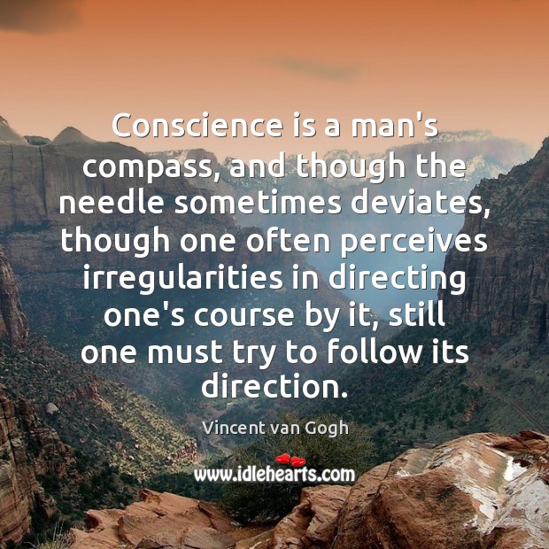 Conscience is a man’s compass, and though the needle sometimes deviates, though Vincent van Gogh Picture Quote
