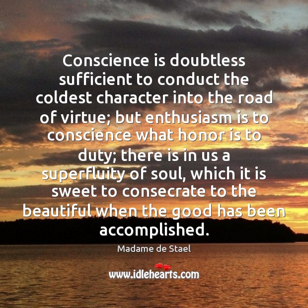 Conscience is doubtless sufficient to conduct the coldest character into the road Madame de Stael Picture Quote