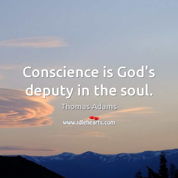 Conscience is God’s deputy in the soul. Thomas Adams Picture Quote
