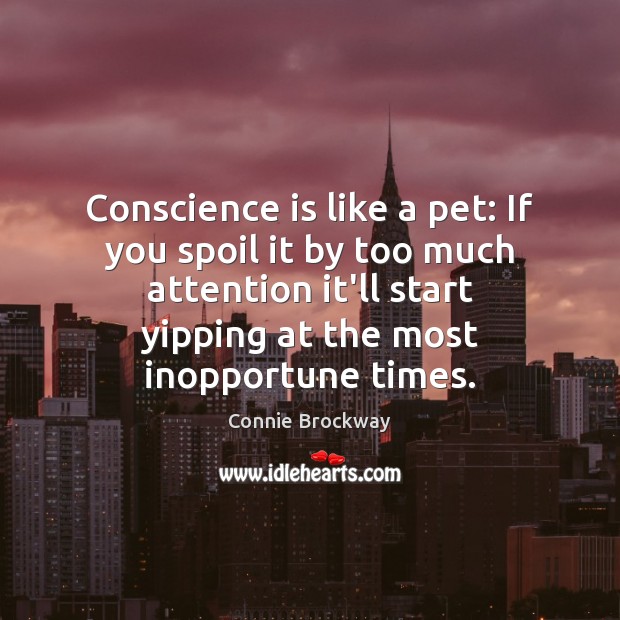 Conscience is like a pet: If you spoil it by too much Connie Brockway Picture Quote