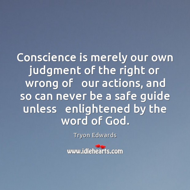 Conscience is merely our own judgment of the right or wrong of Tryon Edwards Picture Quote