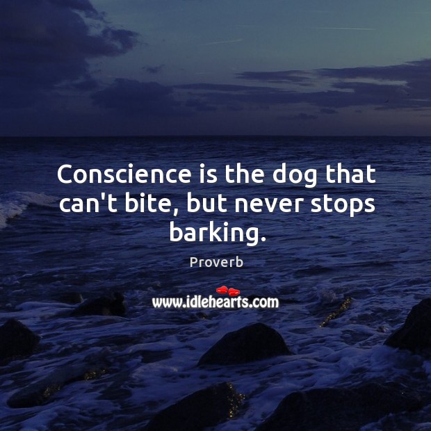 Conscience is the dog that can’t bite, but never stops barking. Image