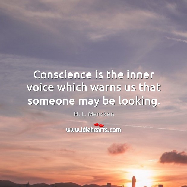 Conscience is the inner voice which warns us that someone may be looking. H. L. Mencken Picture Quote