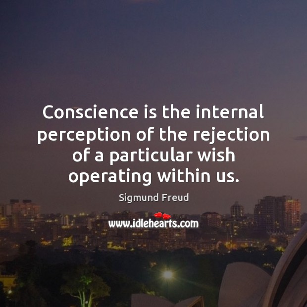 Conscience is the internal perception of the rejection of a particular wish Image