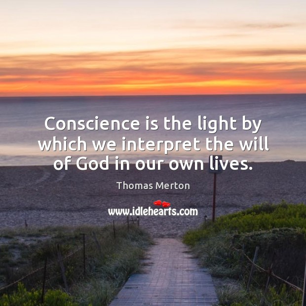 Conscience is the light by which we interpret the will of God in our own lives. Thomas Merton Picture Quote
