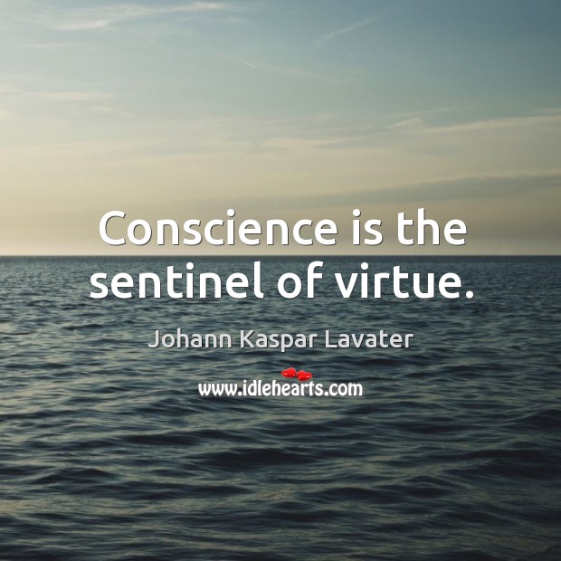 Conscience is the sentinel of virtue. Johann Kaspar Lavater Picture Quote