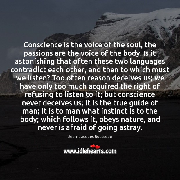 Conscience is the voice of the soul, the passions are the voice Jean-Jacques Rousseau Picture Quote