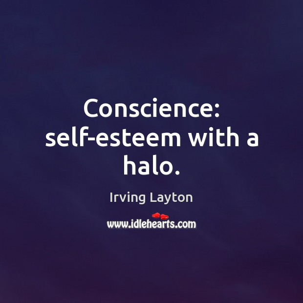 Conscience: self-esteem with a halo. Irving Layton Picture Quote