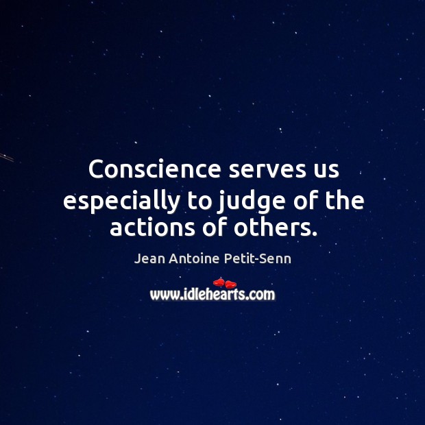 Conscience serves us especially to judge of the actions of others. Image