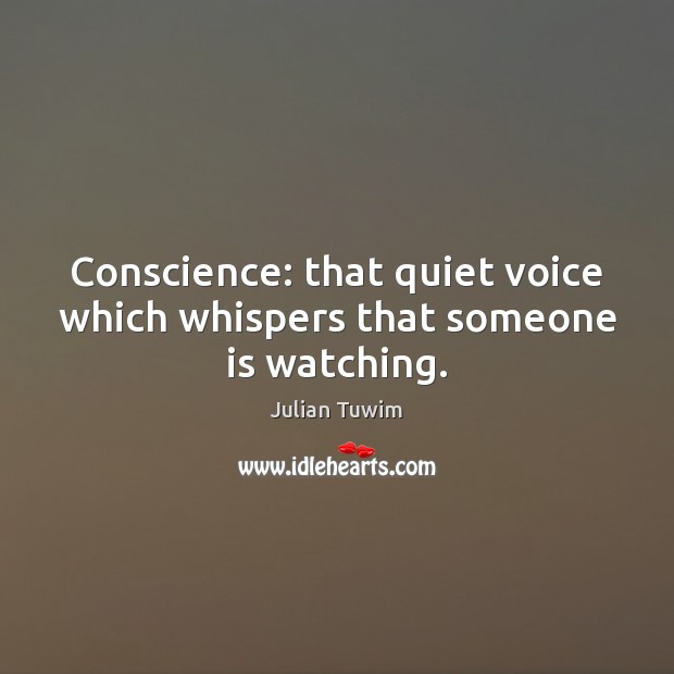 Conscience: that quiet voice which whispers that someone is watching. Julian Tuwim Picture Quote