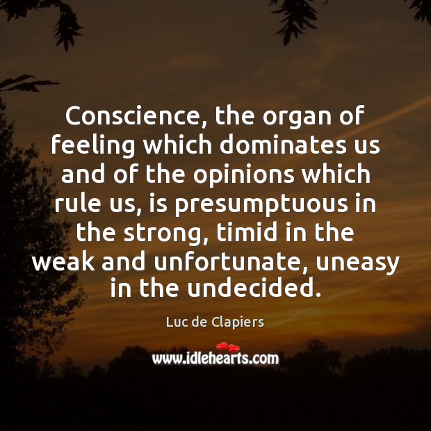 Conscience, the organ of feeling which dominates us and of the opinions Luc de Clapiers Picture Quote