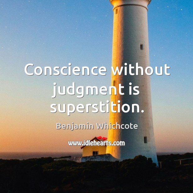 Conscience without judgment is superstition. Benjamin Whichcote Picture Quote