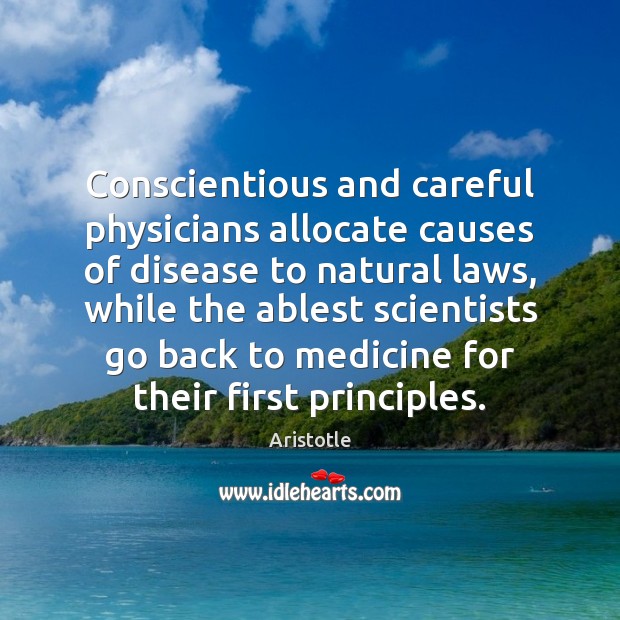 Conscientious and careful physicians allocate causes of disease to natural laws, while 