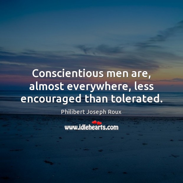 Conscientious men are, almost everywhere, less encouraged than tolerated. Image