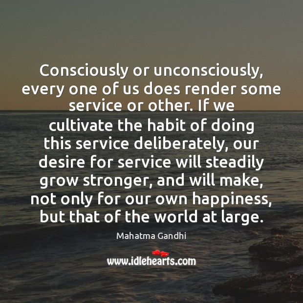 Consciously or unconsciously, every one of us does render some service or Mahatma Gandhi Picture Quote
