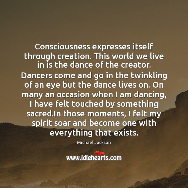 Consciousness expresses itself through creation. This world we live in is the Michael Jackson Picture Quote