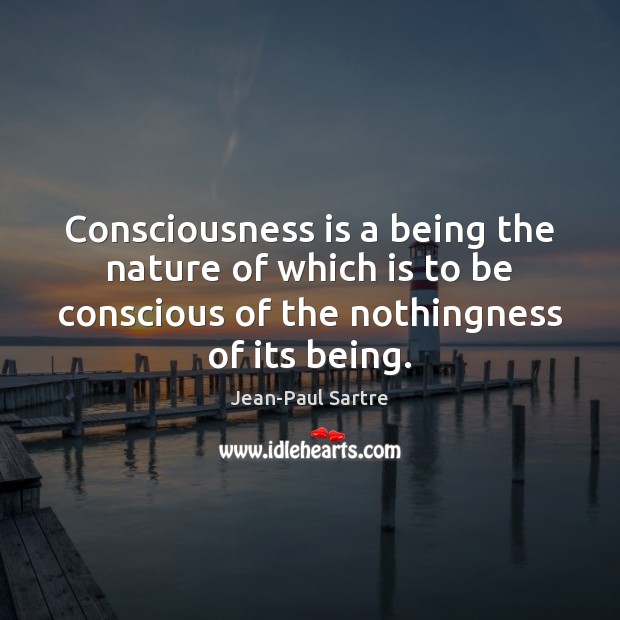 Consciousness is a being the nature of which is to be conscious Jean-Paul Sartre Picture Quote