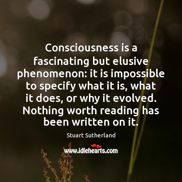 Consciousness is a fascinating but elusive phenomenon: it is impossible to specify Stuart Sutherland Picture Quote