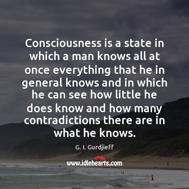 Consciousness is a state in which a man knows all at once G. I. Gurdjieff Picture Quote
