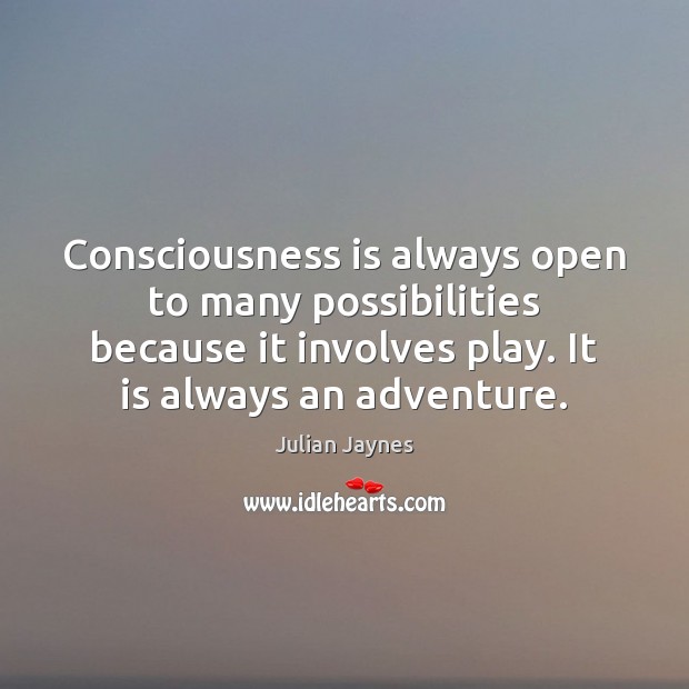 Consciousness is always open to many possibilities because it involves play. It Julian Jaynes Picture Quote