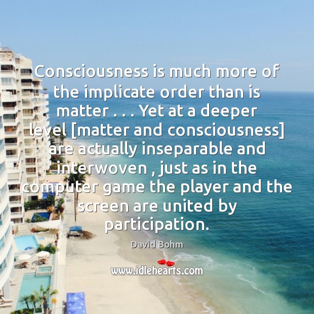 Consciousness is much more of the implicate order than is matter . . . Yet David Bohm Picture Quote