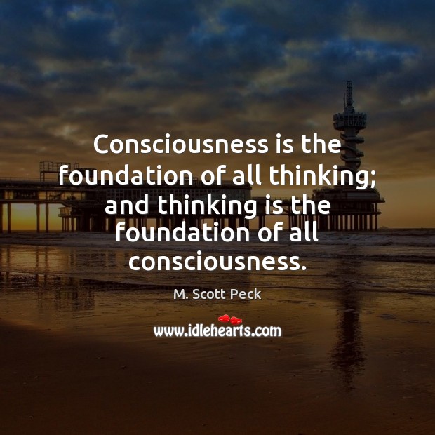 Consciousness is the foundation of all thinking; and thinking is the foundation Image