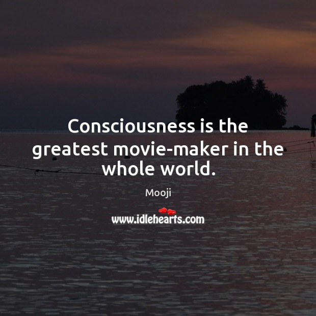 Consciousness is the greatest movie-maker in the whole world. Mooji Picture Quote