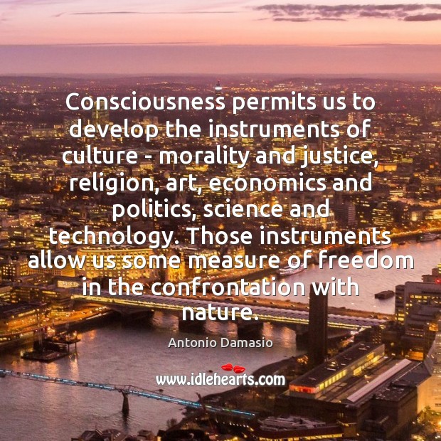 Consciousness permits us to develop the instruments of culture – morality and Antonio Damasio Picture Quote