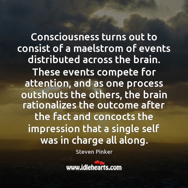 Consciousness turns out to consist of a maelstrom of events distributed across Steven Pinker Picture Quote