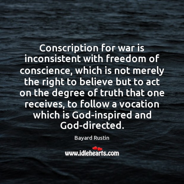 Conscription for war is inconsistent with freedom of conscience, which is not Bayard Rustin Picture Quote