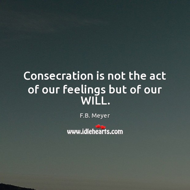 Consecration is not the act of our feelings but of our WILL. Image