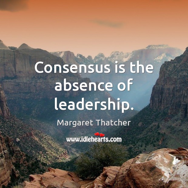 Consensus is the absence of leadership. Image
