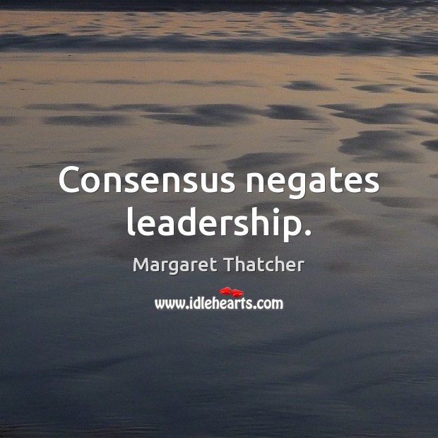 Consensus negates leadership. Image