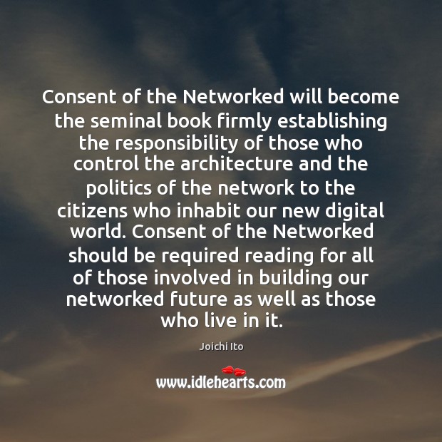 Consent of the Networked will become the seminal book firmly establishing the Joichi Ito Picture Quote