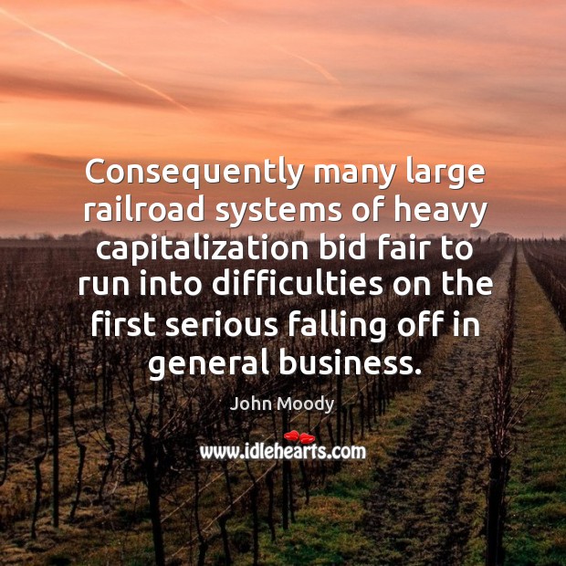 Consequently many large railroad systems of heavy capitalization bid fair to run into difficulties Image