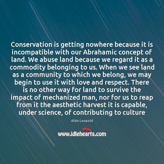 Conservation is getting nowhere because it is incompatible with our Abrahamic concept Aldo Leopold Picture Quote