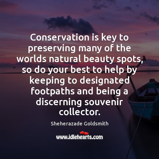 Conservation is key to preserving many of the worlds natural beauty spots, Sheherazade Goldsmith Picture Quote