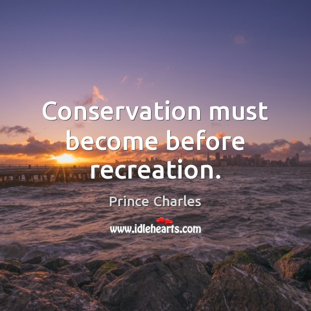 Conservation must become before recreation. Image