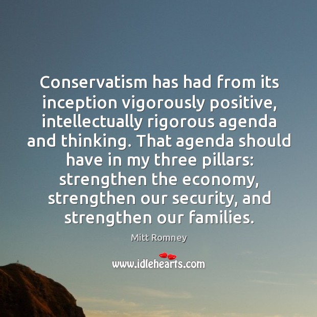 Conservatism has had from its inception vigorously positive, intellectually rigorous agenda and thinking. Economy Quotes Image