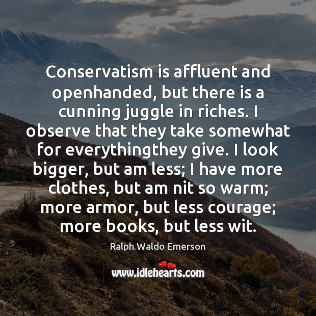 Conservatism is affluent and openhanded, but there is a cunning juggle in Ralph Waldo Emerson Picture Quote
