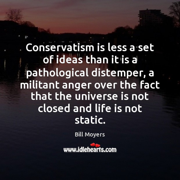 Conservatism is less a set of ideas than it is a pathological Bill Moyers Picture Quote