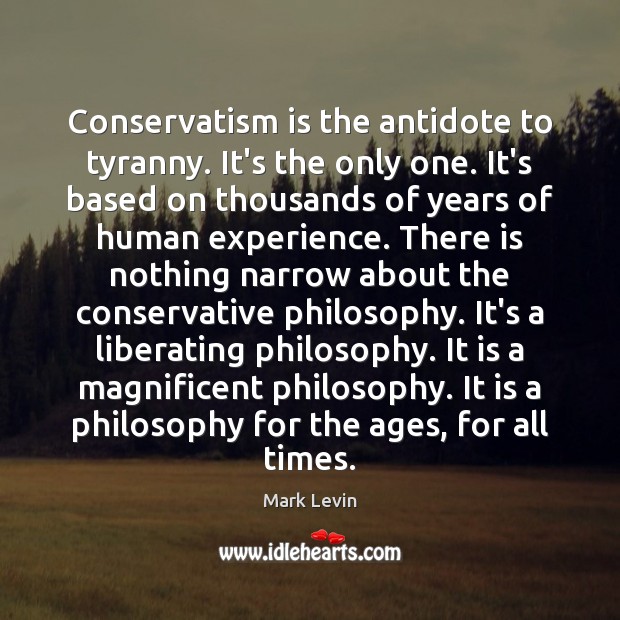 Conservatism is the antidote to tyranny. It’s the only one. It’s based Mark Levin Picture Quote