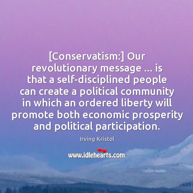 [Conservatism:] Our revolutionary message … is that a self-disciplined people can create a Image