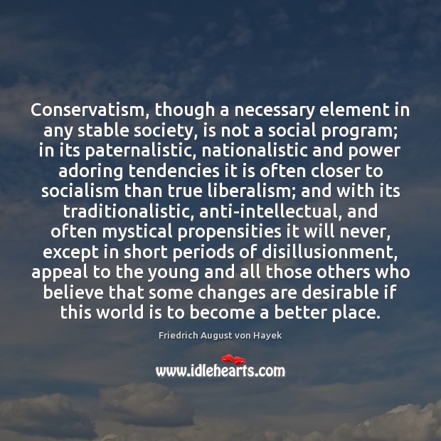 Conservatism, though a necessary element in any stable society, is not a Image