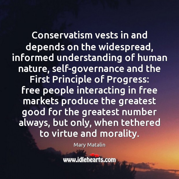 Conservatism vests in and depends on the widespread, informed understanding of human Mary Matalin Picture Quote
