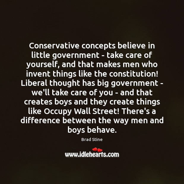 Conservative concepts believe in little government – take care of yourself, and Brad Stine Picture Quote