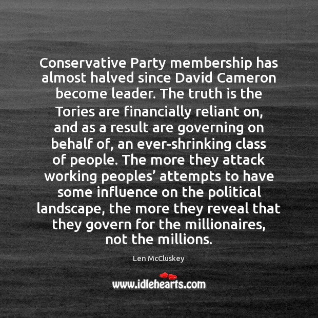 Conservative Party membership has almost halved since David Cameron become leader. The Len McCluskey Picture Quote