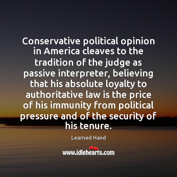 Conservative political opinion in America cleaves to the tradition of the judge Learned Hand Picture Quote