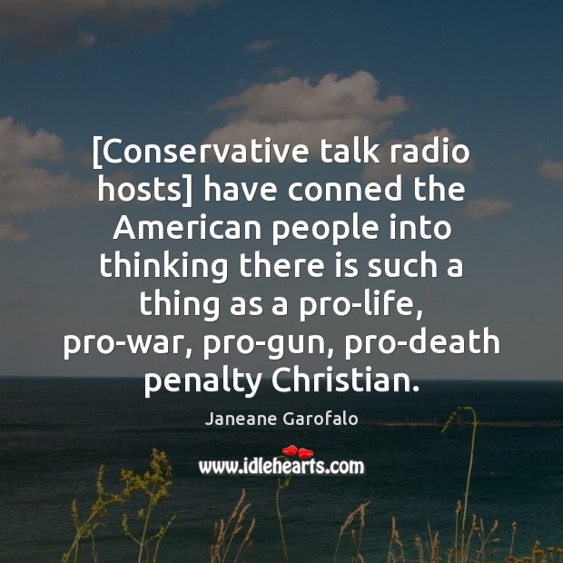 [Conservative talk radio hosts] have conned the American people into thinking there Image